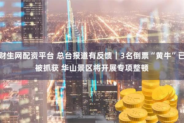 财生网配资平台 总台报道有反馈｜3名倒票“黄牛”已被抓获 华山景区将开展专项整顿